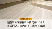 洗面所の床張替えの費用はいくら？症状別の工事内容と注意点を解説