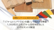 「リフォームとリノベーションの違い」で悩むのは無駄？1,000社以上のリフォーム会社を担当したコンサルタントが解説