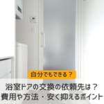 浴室ドアの交換の依頼先は？自分でできる？費用や方法・安く抑えるポイント