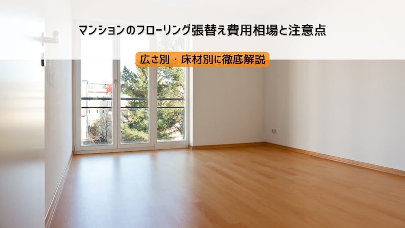 マンションのフローリング張替え費用相場と注意点｜広さ別・床材別に徹底解説