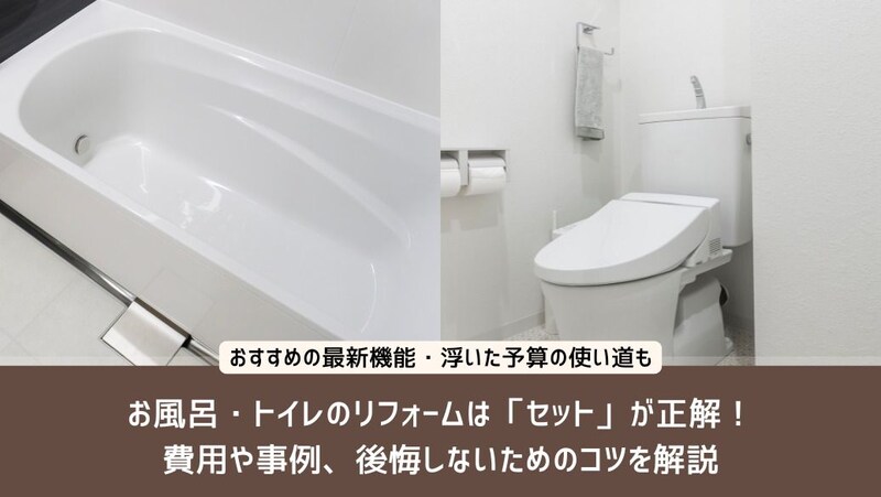 お風呂・トイレのリフォームは「セット」が正解！費用や事例、後悔しないためのコツを解説