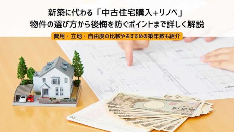 新築に代わる「中古住宅購入+リノベ」｜物件の選び方から後悔を防ぐポイントまで詳しく解説