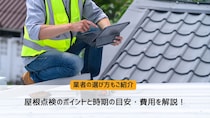屋根点検のポイントと時期の目安・費用を解説！業者の選び方もご紹介