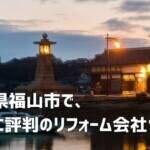 口コミで選ぶ福山市で本当に評判のリフォーム会社10選