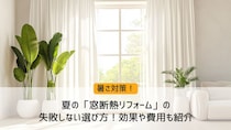 夏の「窓断熱リフォーム」の失敗しない選び方！効果や費用も紹介