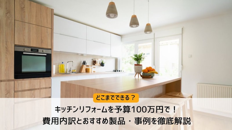 キッチンリフォームを予算100万円で!どこまでできる?費用内訳とおすすめ製品・事例を徹底解説