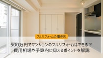500万円でマンションのフルリフォームはできる？費用相場や予算内に抑えるポイントを解説