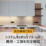 【成功事例で見る】システムキッチンリフォームの費用・工期を完全解説