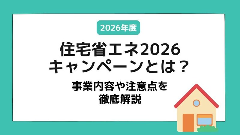 住宅省エネ2026キャンペーンとは？事業内容や注意点を徹底解説