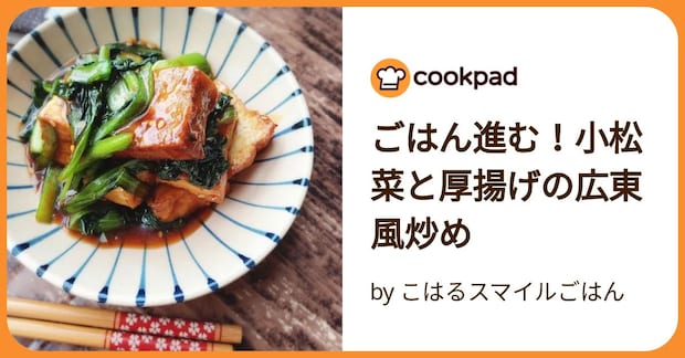 ごはん進む！小松菜と厚揚げの広東風炒め by こはるスマイルごはん