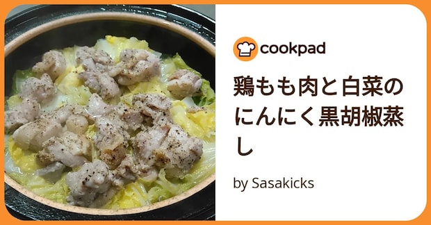 鶏もも肉と白菜のにんにく黒胡椒蒸し by Sasakicks