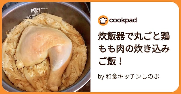 炊飯器で丸ごと鶏もも肉の炊き込みご飯! by 和食キッチンしのぶ