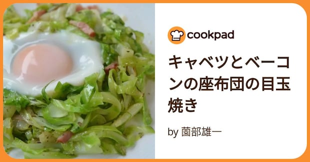 キャベツとベーコンの座布団の目玉焼き by 薗部雄一