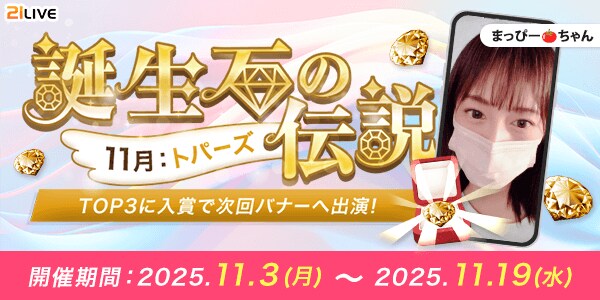【21LIVE】11月3日（月）より『誕生石の伝説』トパーズ争奪戦スタート！ランキング入賞で限定バッジ・配信ポイント初期値アップ・バナー出演権を手に入れるチャンス！