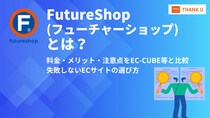 「なぜ、あの企業はFutureShopを選んだのか？」 EC-CUBEのプロが、あえてFutureShopの強みと注意点を徹底解剖。10年後も後悔しないECプラットフォーム選定ガイドコラムを公開。