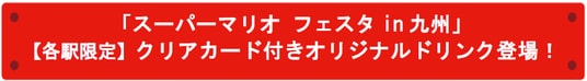 「スーパーマリオ フェスタin 九州」【各駅限定】クリアカード付きオリジナルドリンク登場！