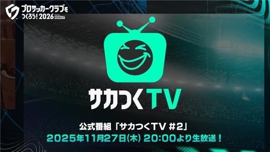 『プロサッカークラブをつくろう！2026』公式番組「サカつくTV＃2 正式リリース発表SP！」が11月27日（木）に配信！正式リリース日がついに明らかに！