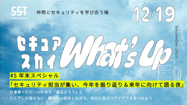 セキュリティ担当者向けメンバー限定イベント「セキュアスカイ What’s Up」第5回目の開催決定！ 【年末スペシャル】今年を振り返り＆来年に向けて語る夜