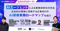 【12／18開催ウェビナー】生成AIの次の一手！非エンジニア組織で成果を生むAIエージェントによる業務効率化の手法＆社内AI開発に苦戦する企業向けのAI研修実務ロードマップを紹介