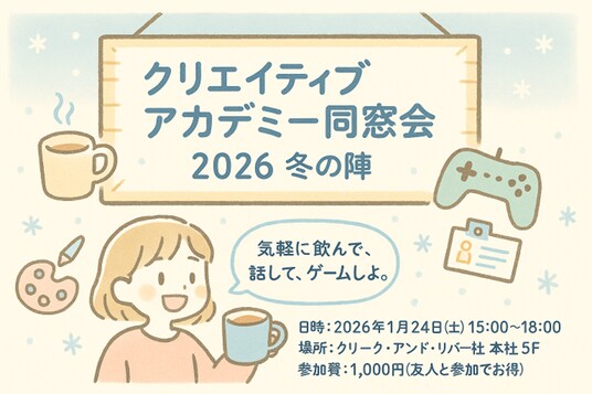 【クリアカ在校生・卒業生限定】お友達を誘ってお得に参加しよう！1／24（土）「クリエイティブアカデミー同窓会2026 冬の陣」開催（東京・新橋）