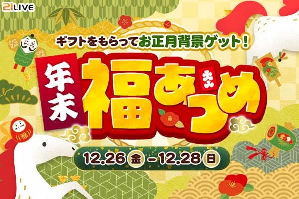 【21LIVE】12月26日（金）より『ギフトをもらってお正月背景ゲット！年末福あつめ』開催！ボーダー達成で新年デザインのお正月限定プロフ背景をプレゼント