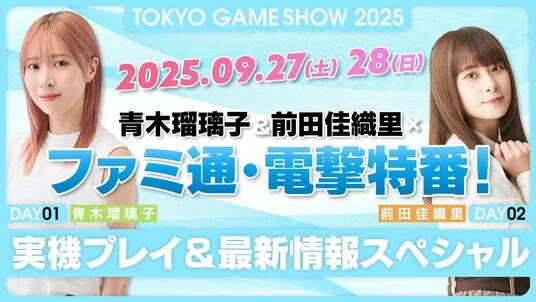 青木瑠璃子&前田佳織里×ファミ通×電撃秋のゲーム特番を9月27日（土）、28日（日）に配信！ 【TGS2025】青木瑠璃子&前田佳織里×ファミ通・電撃特番！ 実機プレイ＆最新情報スペシャル