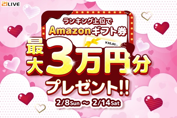 【21LIVE】2月8日(日)より『ランキング上位でAmazonギフト券最大3万円分プレゼント!』開催!最大30,000円分のAmazonギフト券がもらえるチャンス!