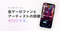 音ゲーで「聴く」から「体験する」そして「熱狂する」へ。アーティスト専用音楽ゲームアプリで「ファンの熱量」を持続可能なビジネスに変える支援を本格開始。