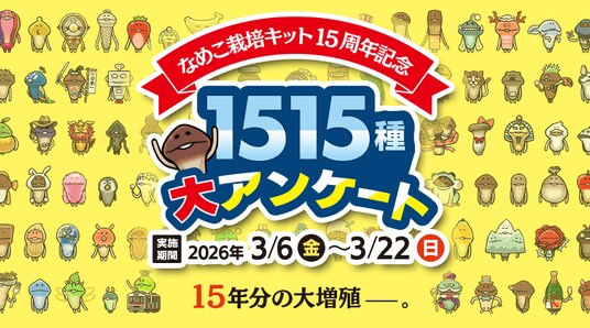 15年分の大増殖──。「なめこ栽培キット15周年記念 1515種大アンケート」開催中