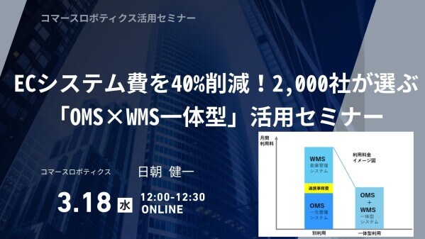 【コマースロボ活用セミナー】 ECシステム費を40%削減！2,000社が選ぶ「OMS×WMS一体型」活用セミナー