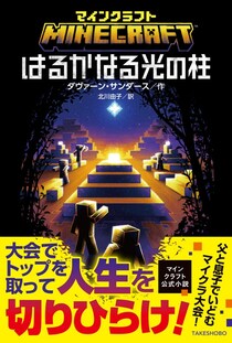マイクラ大会に挑む少年とパパの奮闘を描く、ハートフルファミリー小説！『マインクラフト はるかなる光の柱』マインクラフト公式小説シリーズ第20弾！3月19日発売！！