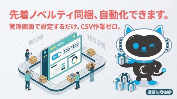 先着順ノベルティ同梱を「管理画面だけ」で完結。コマースロボの同梱ロボットに数量制限機能 ~先着100名にプレゼント、をCSV作業なしで自動化~