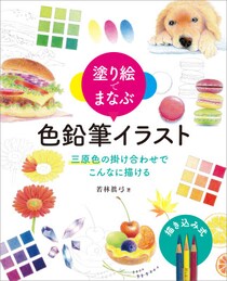 三原色で広がる、色鉛筆画の世界。塗り絵で楽しく学ぶ基本テクニック『塗り絵でまなぶ 色鉛筆イラスト 三原色の掛け合わせでここまで描ける』2026年3月31日発売