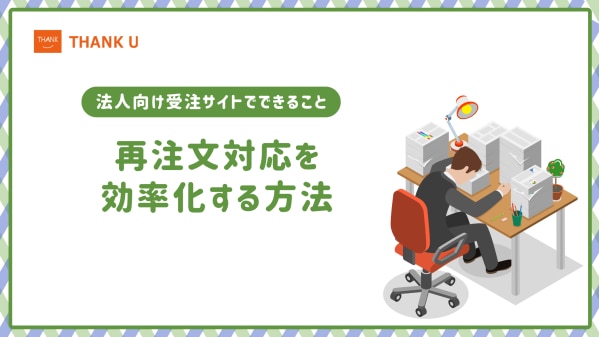 株式会社サンクユー、再注文対応を効率化する方法を解説|法人向け受注サイトで“繰り返し業務”を削減