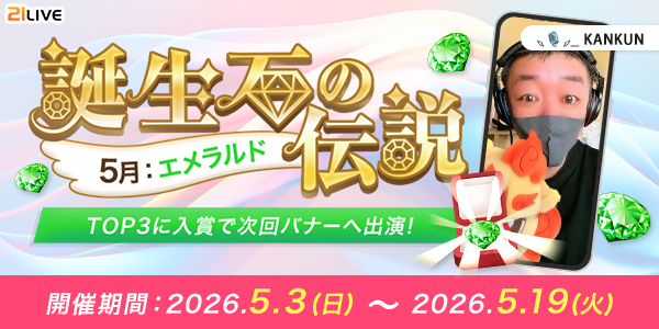 【21LIVE】5月3日（日）より『誕生石イベント』開催！エメラルドギフトを集めて最大150,000pt＆バナー出演を狙おう