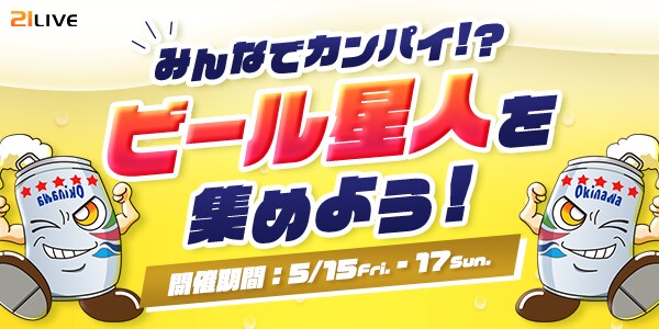 【21LIVE】豪華オリオンビールギフト獲得のチャンス☆『ビール星人を集めよう！』5月15日（金）より3日間限定開催！