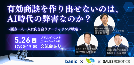 【新戦略】toBeマーケティング×SALES ROBOTICS×ベーシック共同開催！有効商談を作り出せないのは、AI時代の弊害なのか？ ～顧客一人一人に向き合うナーチャリング戦略～