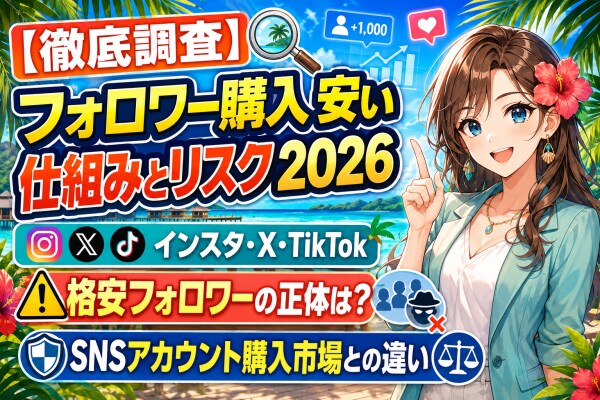 【徹底調査】「フォロワー購入 安い」で検索する前に知りたい仕組みとリスク2026｜インスタ・X・TikTokの格安フォロワーの正体と、SNSアカウント購入市場との違いを調査