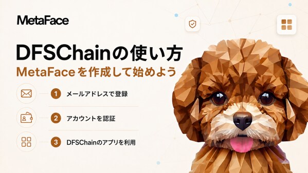 DIFINES、DFSChainの利用開始ガイドを公開。 メールアドレスでMetaFaceを作成し、1つのアカウントから複数のDFSChainアプリを利用可能に