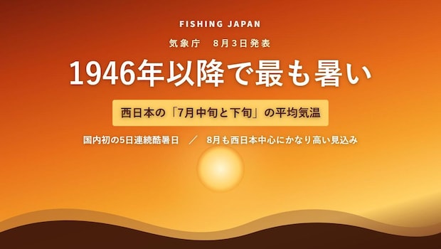 【今日のニュース×釣り】気象庁「西日本の7月中旬と下旬は1946年以降で最も暑かった」 8月も続く見込みです