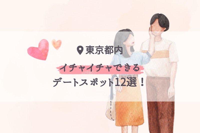 【東京都内】イチャイチャできるデートスポット12選!人目を気にせずゆっくりゴロゴロできる場所を厳選