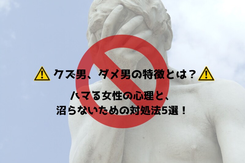 クズ男、ダメ男の特徴とは?ハマる女性の心理と、沼らないための対処法5選!