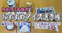 【無制限1本勝負】おすすめアイス選手権開催！ 編集長が「1番美味い！」という商品はどれだ!?