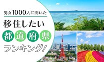 北海道？沖縄？四国？移住するならどこに住んでみたい？1000人に聞いた「移住したい都道府県ランキング」
