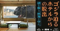 ゴジラが熱海後楽園ホテルに出現!?  リアル脱出ゲーム「ゴジラ迫るホテルからの脱出」に参加して熱海を守れ〜〜！