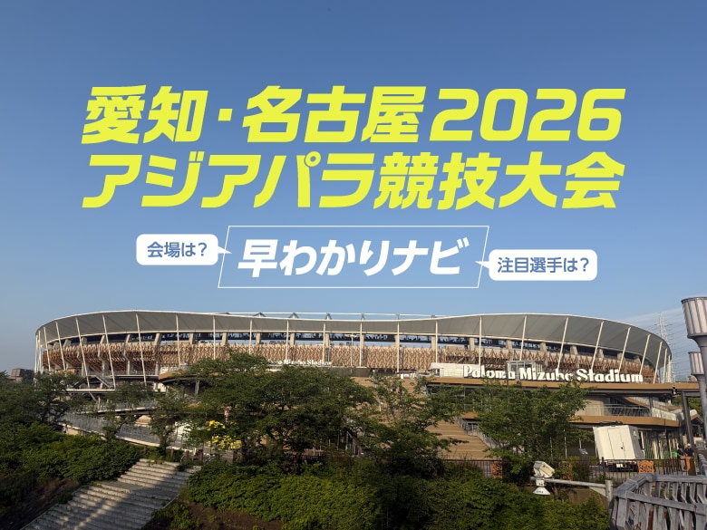 日本初開催!「愛知・名古屋2026アジアパラ」の見どころ&基本情報まとめ