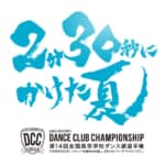 “高校ダンス部の日本一”を競う「第14回 全国高等学校ダンス部選手権（DCC）」9/6（日）に全国ネット放送決定！