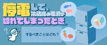 停電して冷蔵庫の電源が切れてしまったとき、するべきことはどれ？