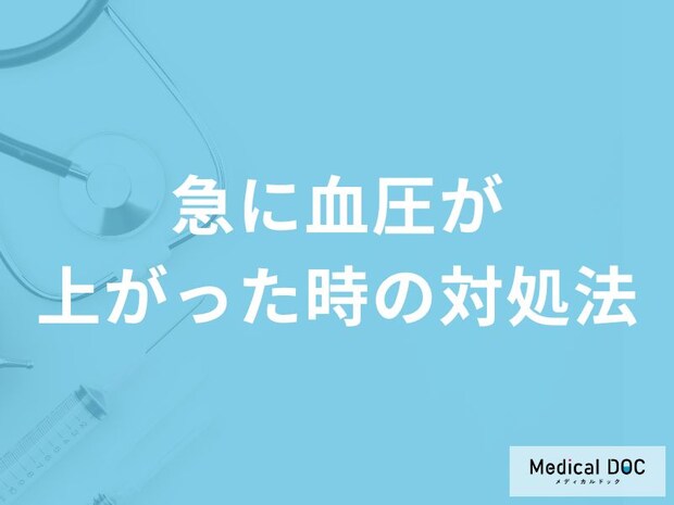 「急に血圧が上がった時の対処法」はご存知ですか？医師が徹底解説！