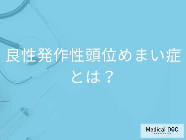 「良性発作性頭位めまい症」の症状・原因はご存知ですか？【医師監修】